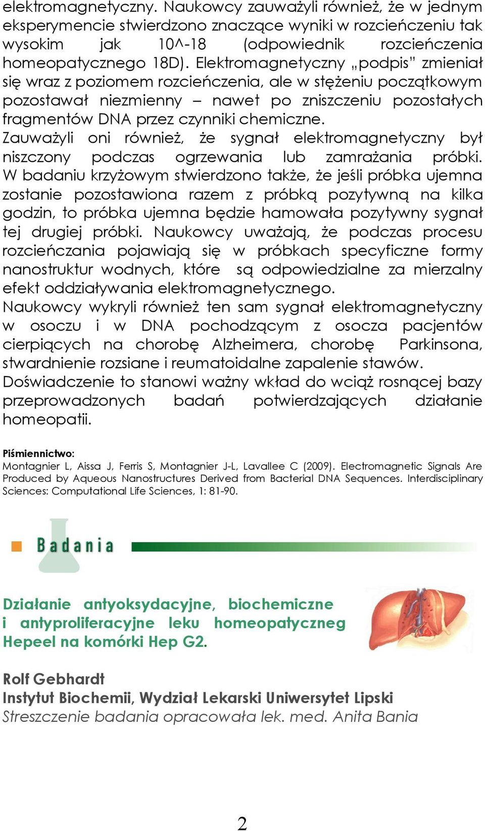 Zauważyli oni również, że sygnał elektromagnetyczny był niszczony podczas ogrzewania lub zamrażania próbki.