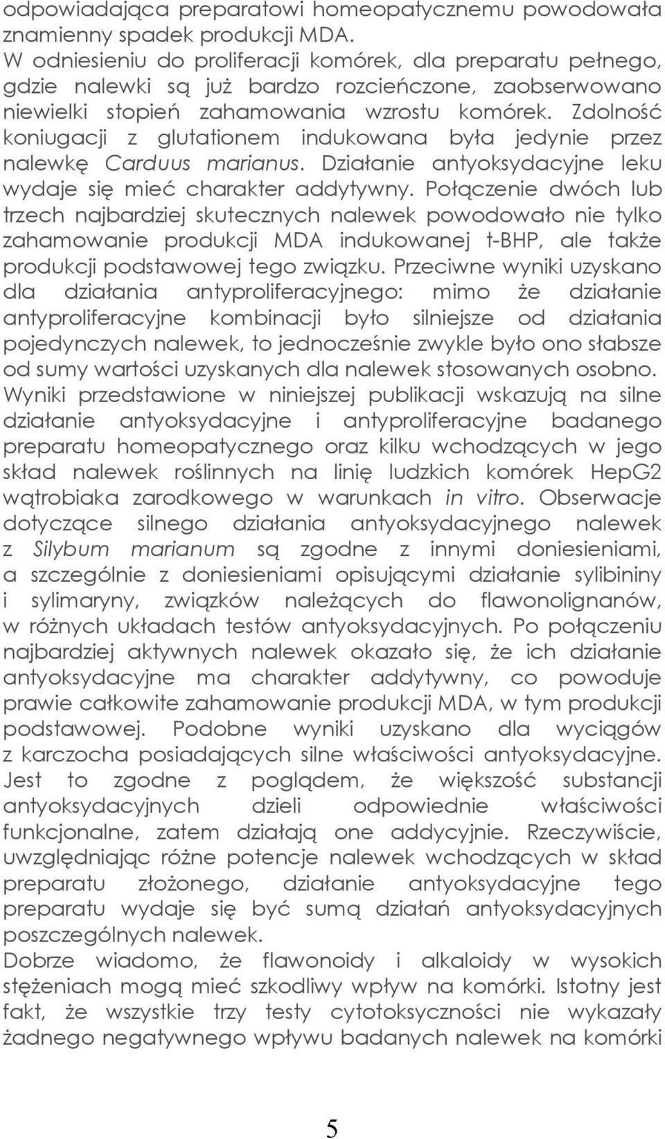 Zdolność koniugacji z glutationem indukowana była jedynie przez nalewkę Carduus marianus. Działanie antyoksydacyjne leku wydaje się mieć charakter addytywny.