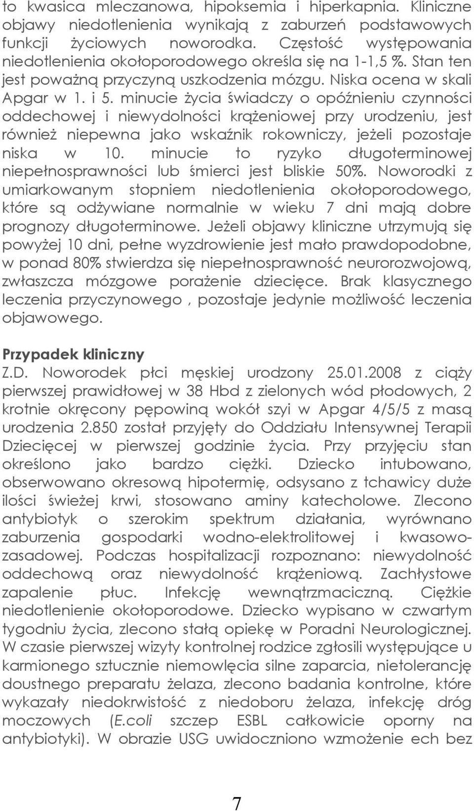 minucie życia świadczy o opóźnieniu czynności oddechowej i niewydolności krążeniowej przy urodzeniu, jest również niepewna jako wskaźnik rokowniczy, jeżeli pozostaje niska w 10.