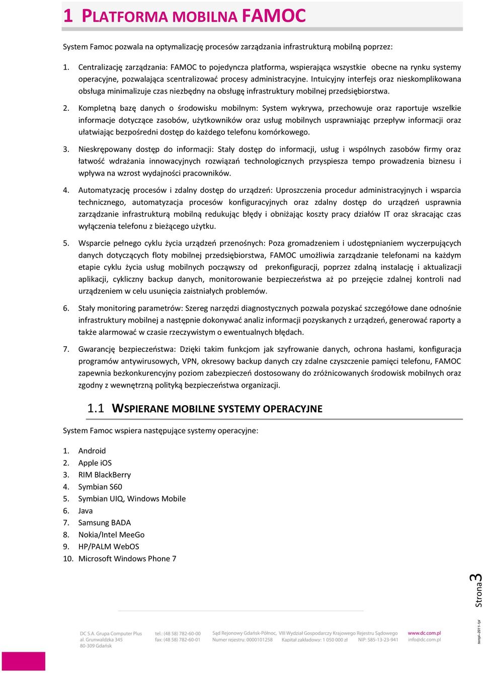 Intuicyjny interfejs oraz nieskomplikowana obsługa minimalizuje czas niezbędny na obsługę infrastruktury mobilnej przedsiębiorstwa. 2.