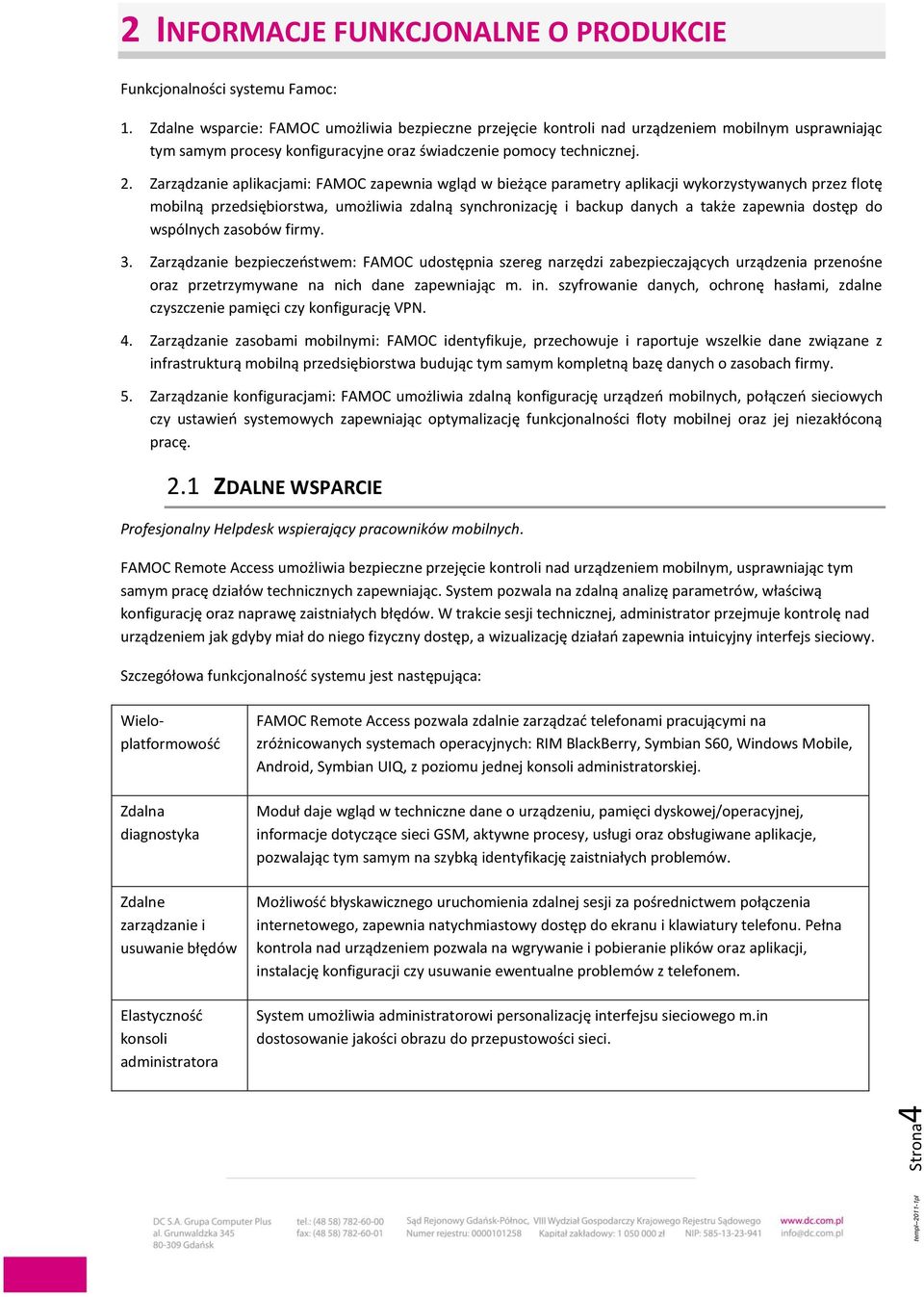 Zarządzanie aplikacjami: FAMOC zapewnia wgląd w bieżące parametry aplikacji wykorzystywanych przez flotę mobilną przedsiębiorstwa, umożliwia zdalną synchronizację i backup danych a także zapewnia