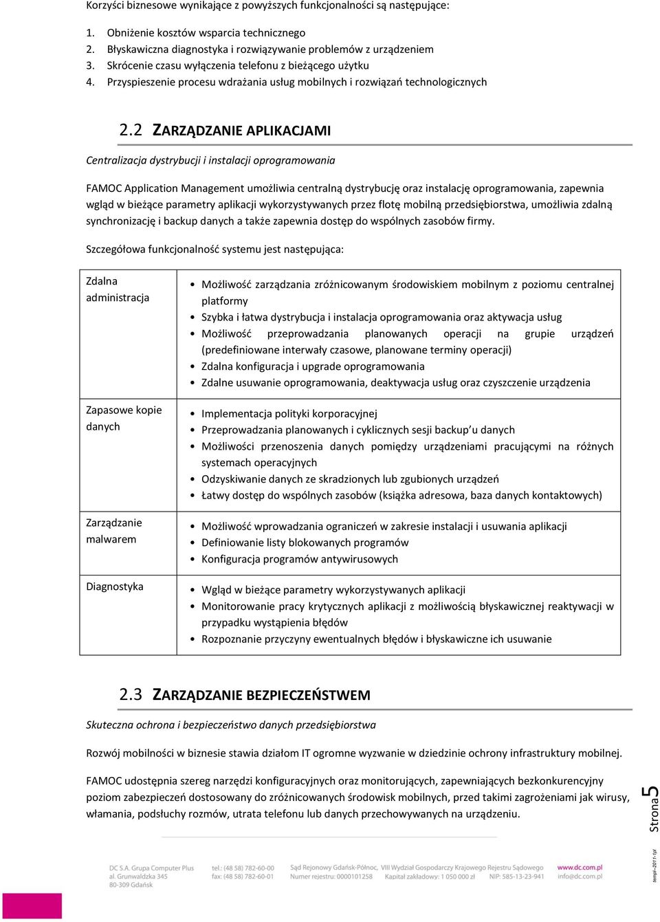 2 ZARZĄDZANIE APLIKACJAMI Centralizacja dystrybucji i instalacji oprogramowania FAMOC Application Management umożliwia centralną dystrybucję oraz instalację oprogramowania, zapewnia wgląd w bieżące