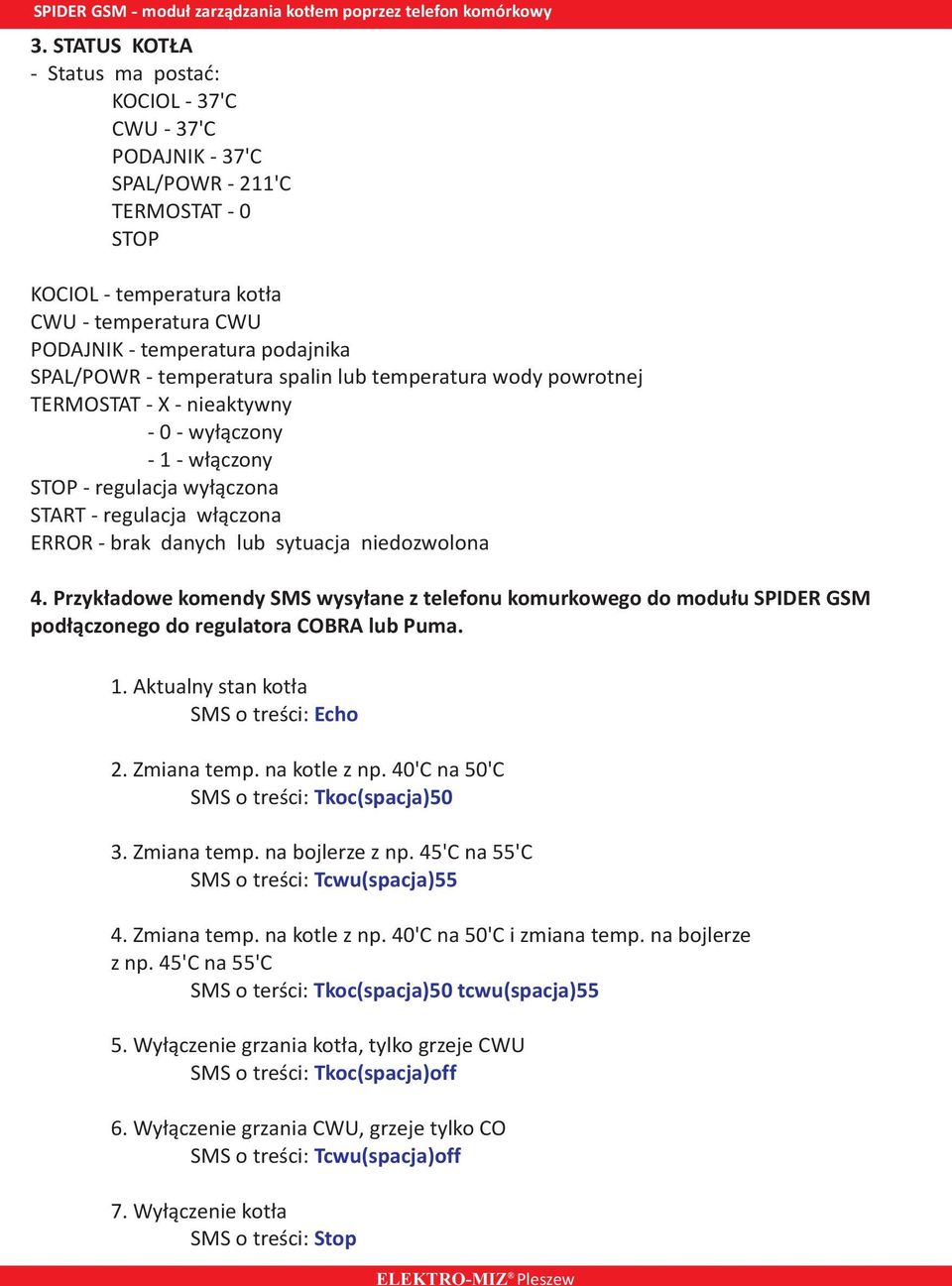 sytuacja niedozwolona 4. Przyk³adowe komendy SMS wysy³ane z telefonu komurkowego do modu³u SPIDER GSM pod³¹czonego do regulatora COBRA lub Puma. 1. Aktualny stan kot³a SMS o treœci: Echo 2.