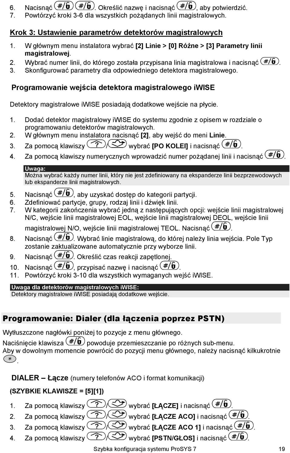 Skonfigurować parametry dla odpowiedniego detektora magistralowego. Programowanie wejścia detektora magistralowego iwise Detektory magistralowe iwise posiadają dodatkowe wejście na płycie. 1.