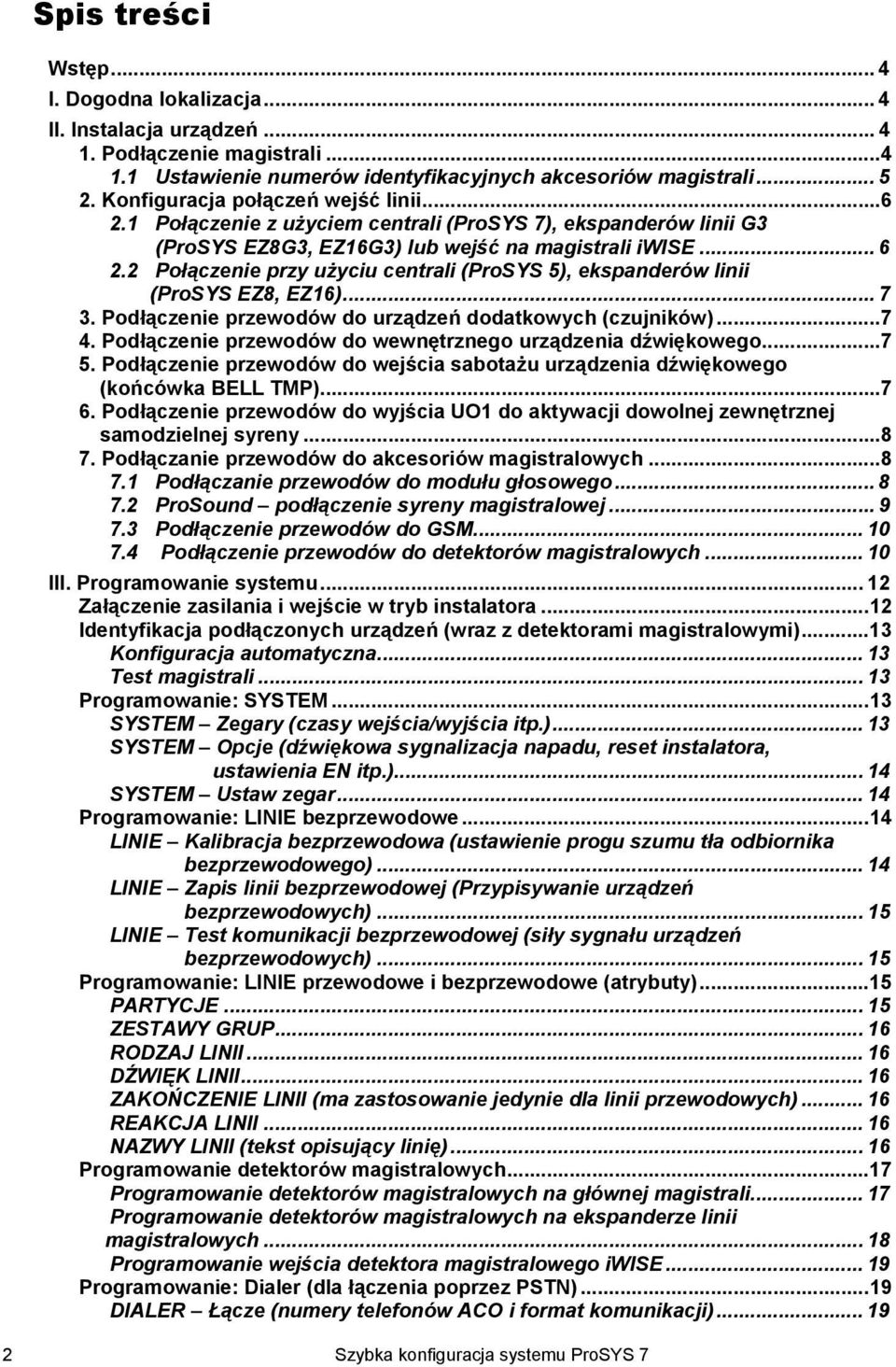 2 Połączenie przy użyciu centrali (ProSYS 5), ekspanderów linii (ProSYS EZ8, EZ16)... 7 3. Podłączenie przewodów do urządzeń dodatkowych (czujników)...7 4.