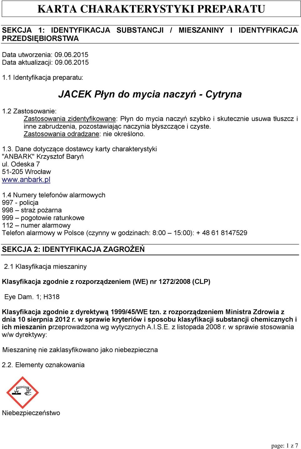 2 Zastosowanie: Zastosowania zidentyfikowane: Płyn do mycia naczyń szybko i skutecznie usuwa tłuszcz i inne zabrudzenia, pozostawiając naczynia błyszczące i czyste.