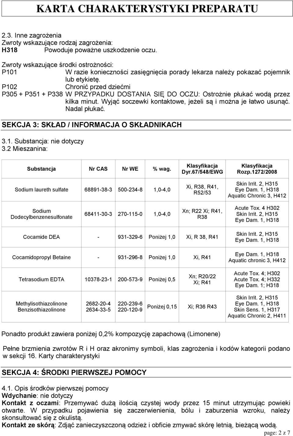 P102 Chronić przed dziećmi P305 + P351 + P338 W PRZYPADKU DOSTANIA SIĘ DO OCZU: Ostrożnie płukać wodą przez kilka minut. Wyjąć soczewki kontaktowe, jeżeli są i można je łatwo usunąć. Nadal płukać.