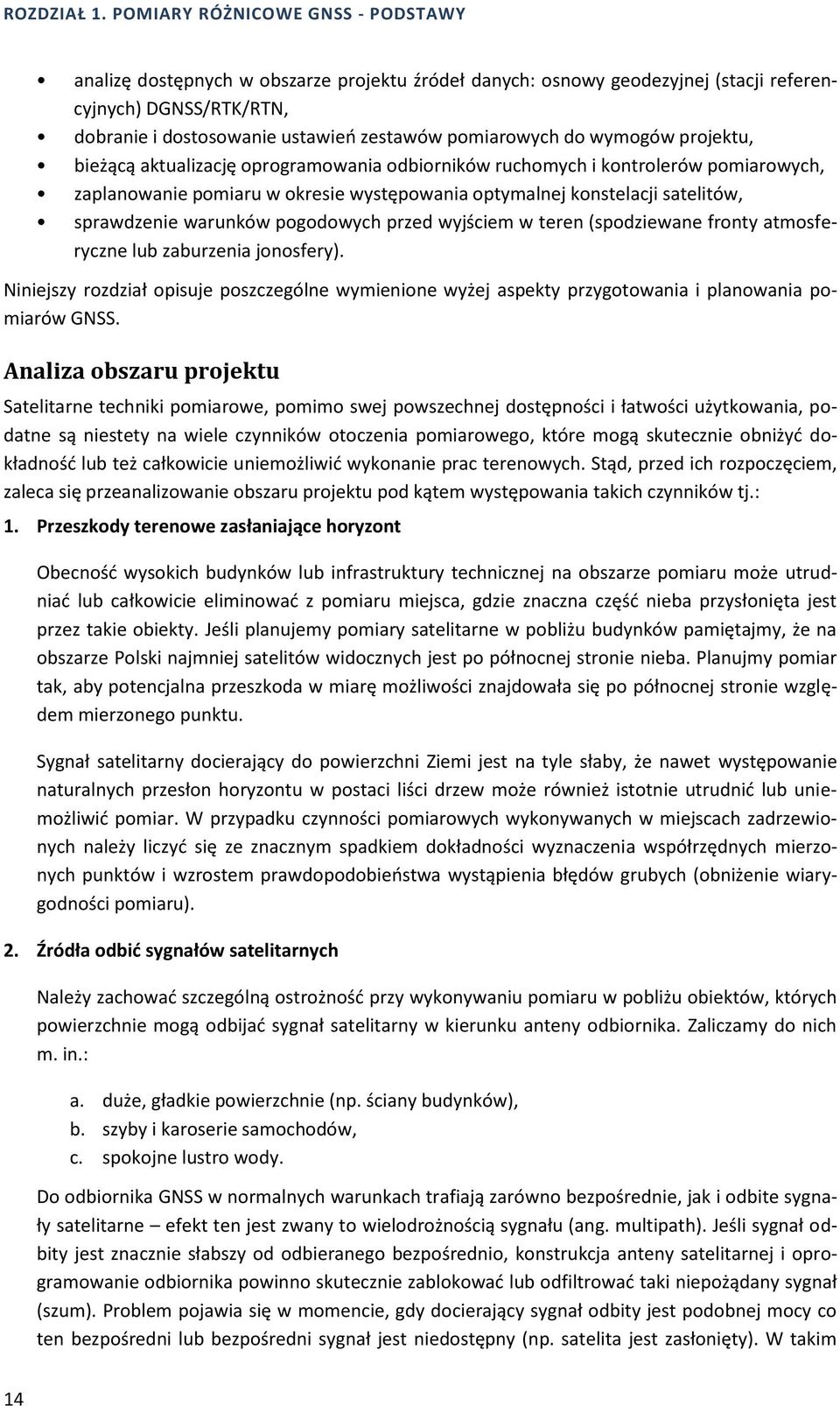 do wymogów projektu, bieżącą aktualizację oprogramowania odbiorników ruchomych i kontrolerów pomiarowych, zaplanowanie pomiaru w okresie występowania optymalnej konstelacji satelitów, sprawdzenie