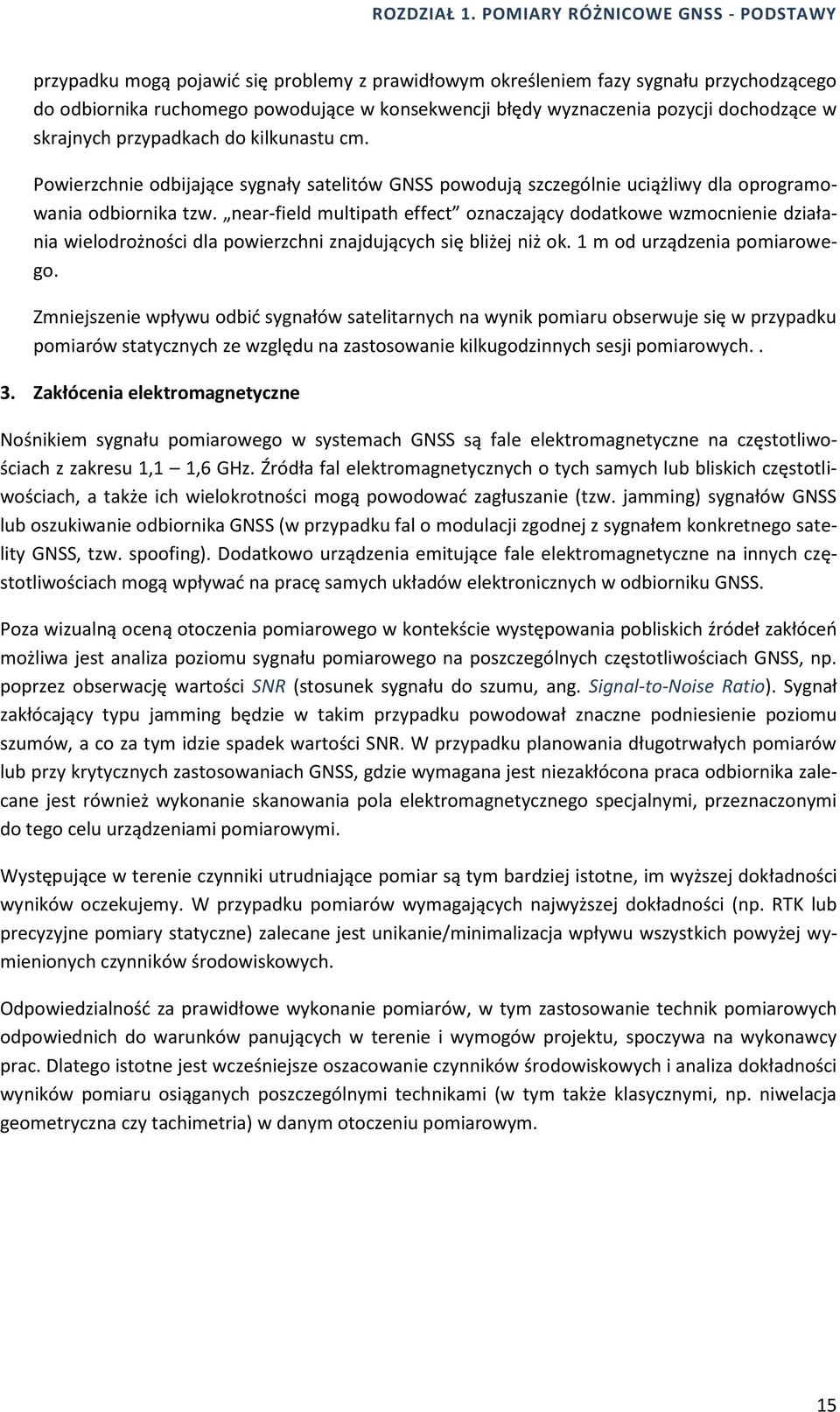 dochodzące w skrajnych przypadkach do kilkunastu cm. Powierzchnie odbijające sygnały satelitów GNSS powodują szczególnie uciążliwy dla oprogramowania odbiornika tzw.