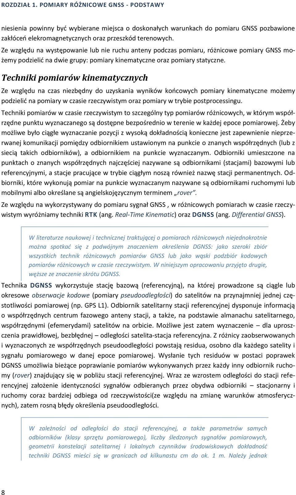 Techniki pomiarów kinematycznych Ze względu na czas niezbędny do uzyskania wyników końcowych pomiary kinematyczne możemy podzielić na pomiary w czasie rzeczywistym oraz pomiary w trybie