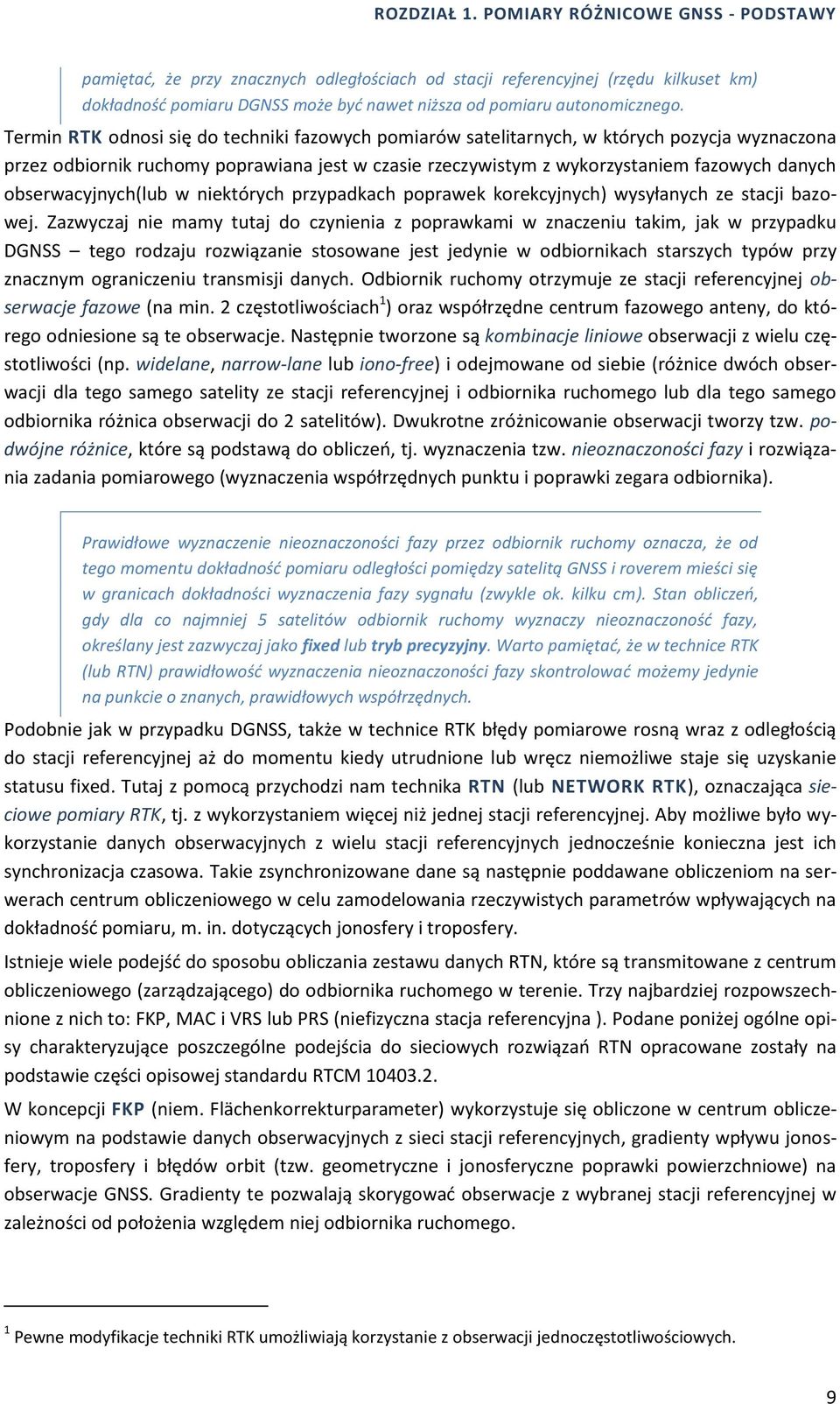 Termin RTK odnosi się do techniki fazowych pomiarów satelitarnych, w których pozycja wyznaczona przez odbiornik ruchomy poprawiana jest w czasie rzeczywistym z wykorzystaniem fazowych danych