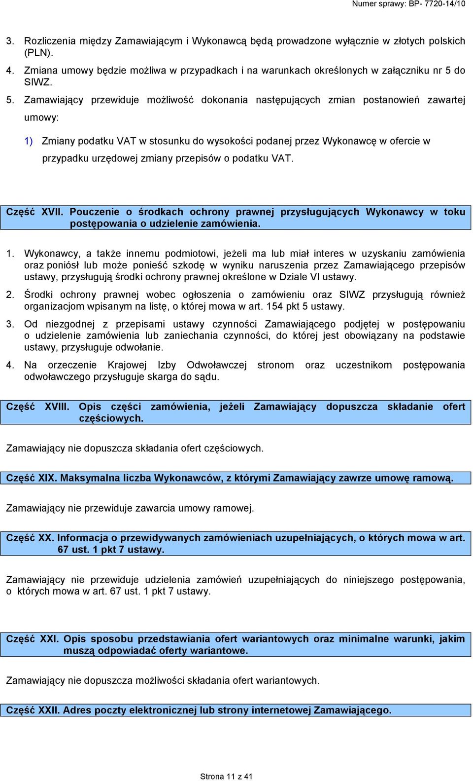 Zamawiający przewiduje moŝliwość dokonania następujących zmian postanowień zawartej umowy: 1) Zmiany podatku VAT w stosunku do wysokości podanej przez Wykonawcę w ofercie w przypadku urzędowej zmiany