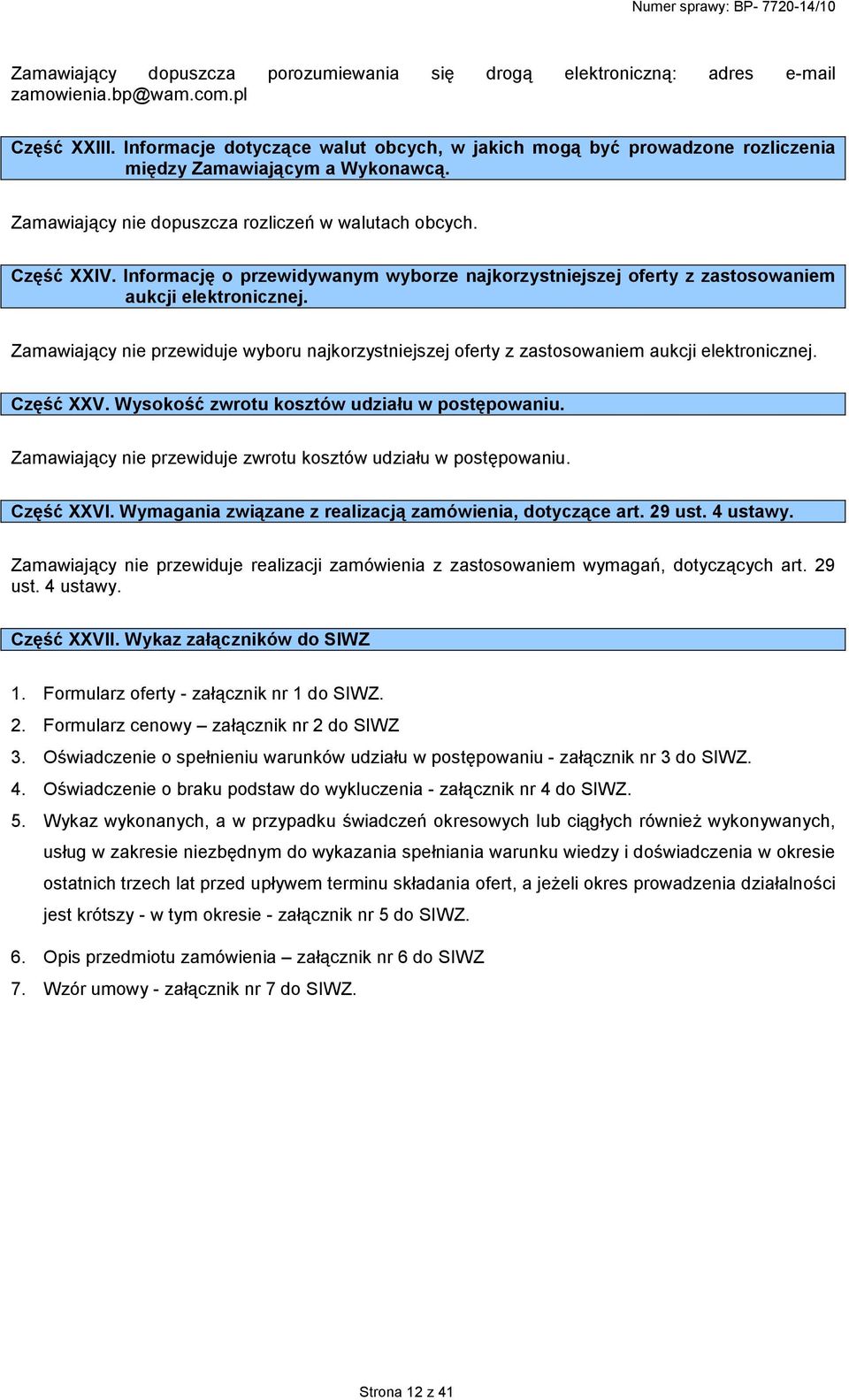 Informację o przewidywanym wyborze najkorzystniejszej oferty z zastosowaniem aukcji elektronicznej. Zamawiający nie przewiduje wyboru najkorzystniejszej oferty z zastosowaniem aukcji elektronicznej.