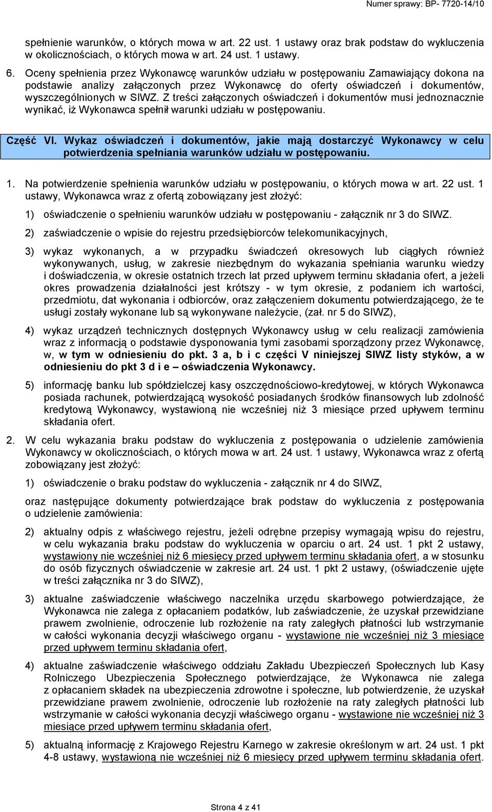 Z treści załączonych oświadczeń i dokumentów musi jednoznacznie wynikać, iŝ Wykonawca spełnił warunki udziału w postępowaniu. Część VI.