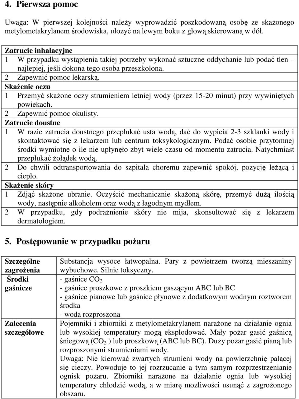 SkaŜenie oczu 1 Przemyć skaŝone oczy strumieniem letniej wody (przez 15-20 minut) przy wywiniętych powiekach. 2 Zapewnić pomoc okulisty.