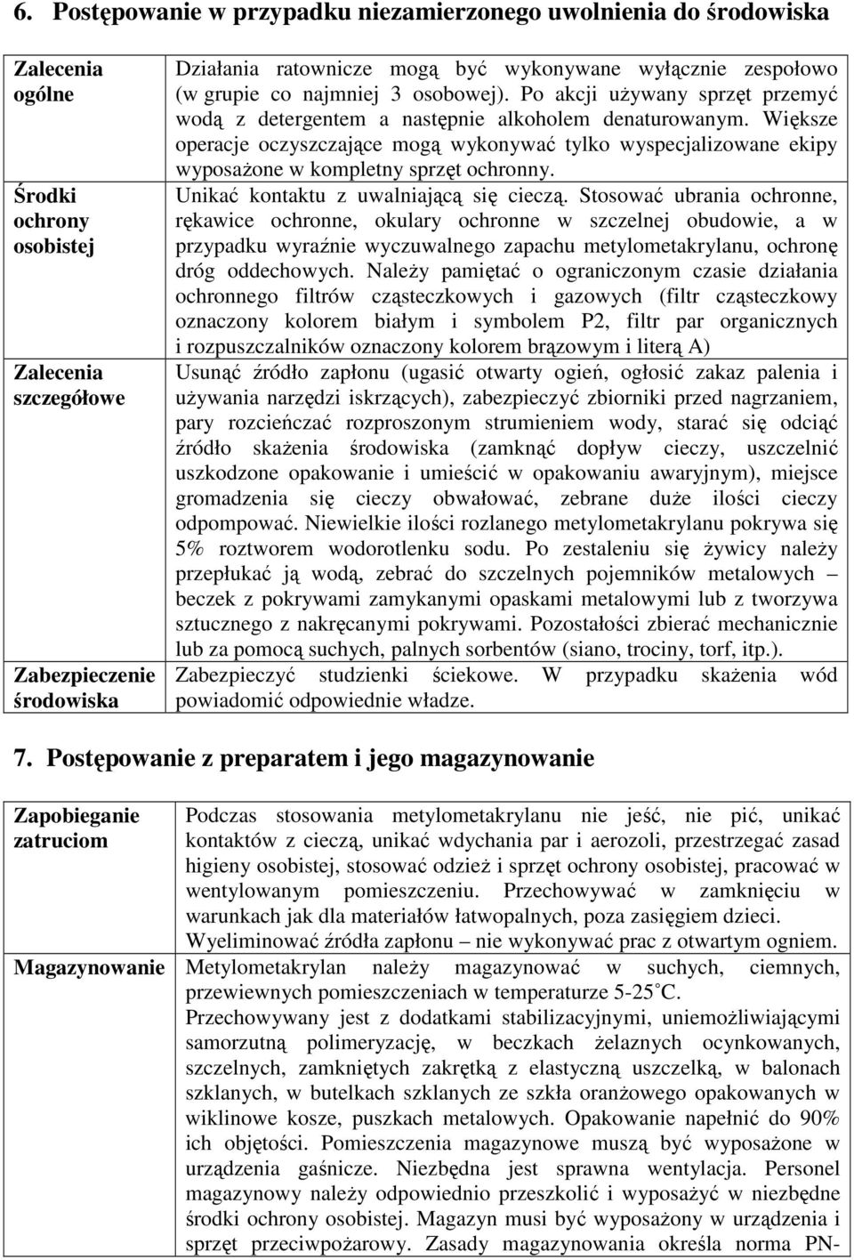 Większe operacje oczyszczające mogą wykonywać tylko wyspecjalizowane ekipy wyposaŝone w kompletny sprzęt ochronny. Unikać kontaktu z uwalniającą się cieczą.