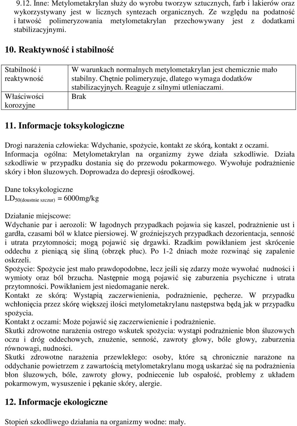 Reaktywność i stabilność Stabilność i reaktywność Właściwości korozyjne W warunkach normalnych metylometakrylan jest chemicznie mało stabilny.