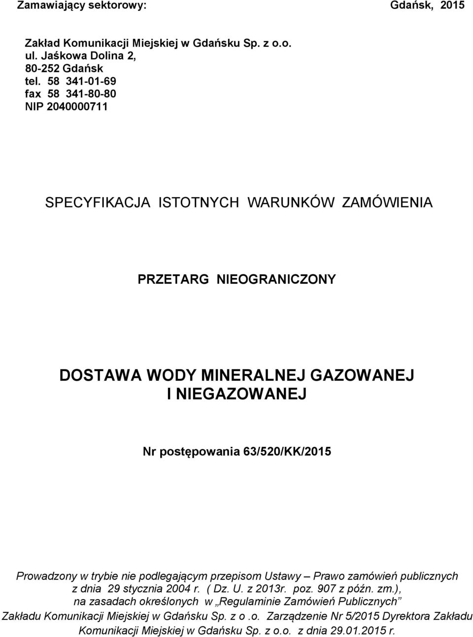 postępowania 63/520/KK/2015 Prowadzony w trybie nie podlegającym przepisom Ustawy Prawo zamówień publicznych z dnia 29 stycznia 2004 r. ( Dz. U. z 2013r. poz. 907 z późn.