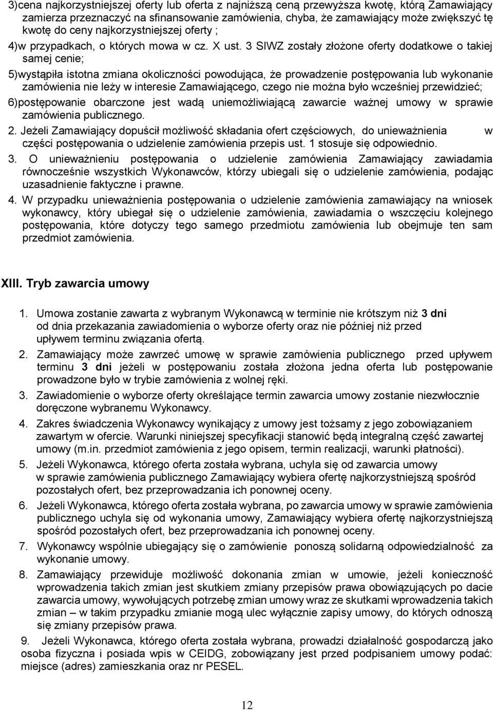 3 SIWZ zostały złożone oferty dodatkowe o takiej samej cenie; 5)wystąpiła istotna zmiana okoliczności powodująca, że prowadzenie postępowania lub wykonanie zamówienia nie leży w interesie