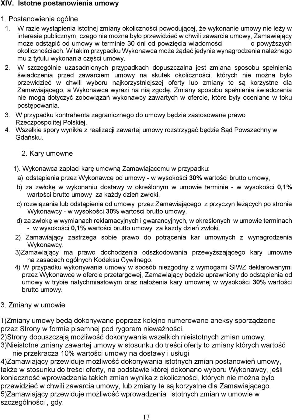 od umowy w terminie 30 dni od powzięcia wiadomości o powyższych okolicznościach. W takim przypadku Wykonawca może żądać jedynie wynagrodzenia należnego mu z tytułu wykonania części umowy. 2.