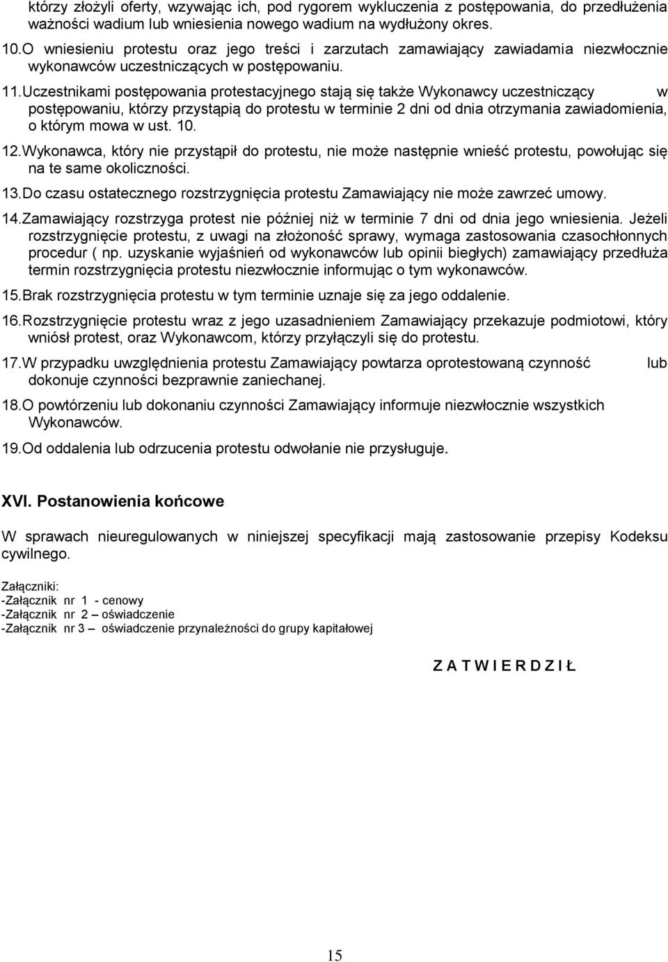 Uczestnikami postępowania protestacyjnego stają się także Wykonawcy uczestniczący w postępowaniu, którzy przystąpią do protestu w terminie 2 dni od dnia otrzymania zawiadomienia, o którym mowa w ust.