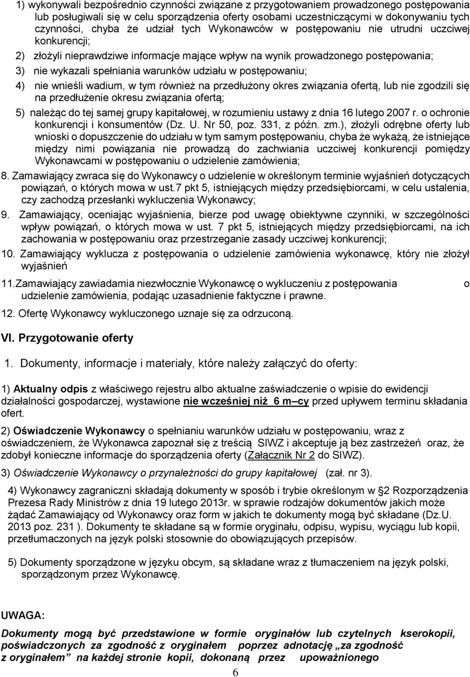 w postępowaniu; 4) nie wnieśli wadium, w tym również na przedłużony okres związania ofertą, lub nie zgodzili się na przedłużenie okresu związania ofertą; 5) należąc do tej samej grupy kapitałowej, w