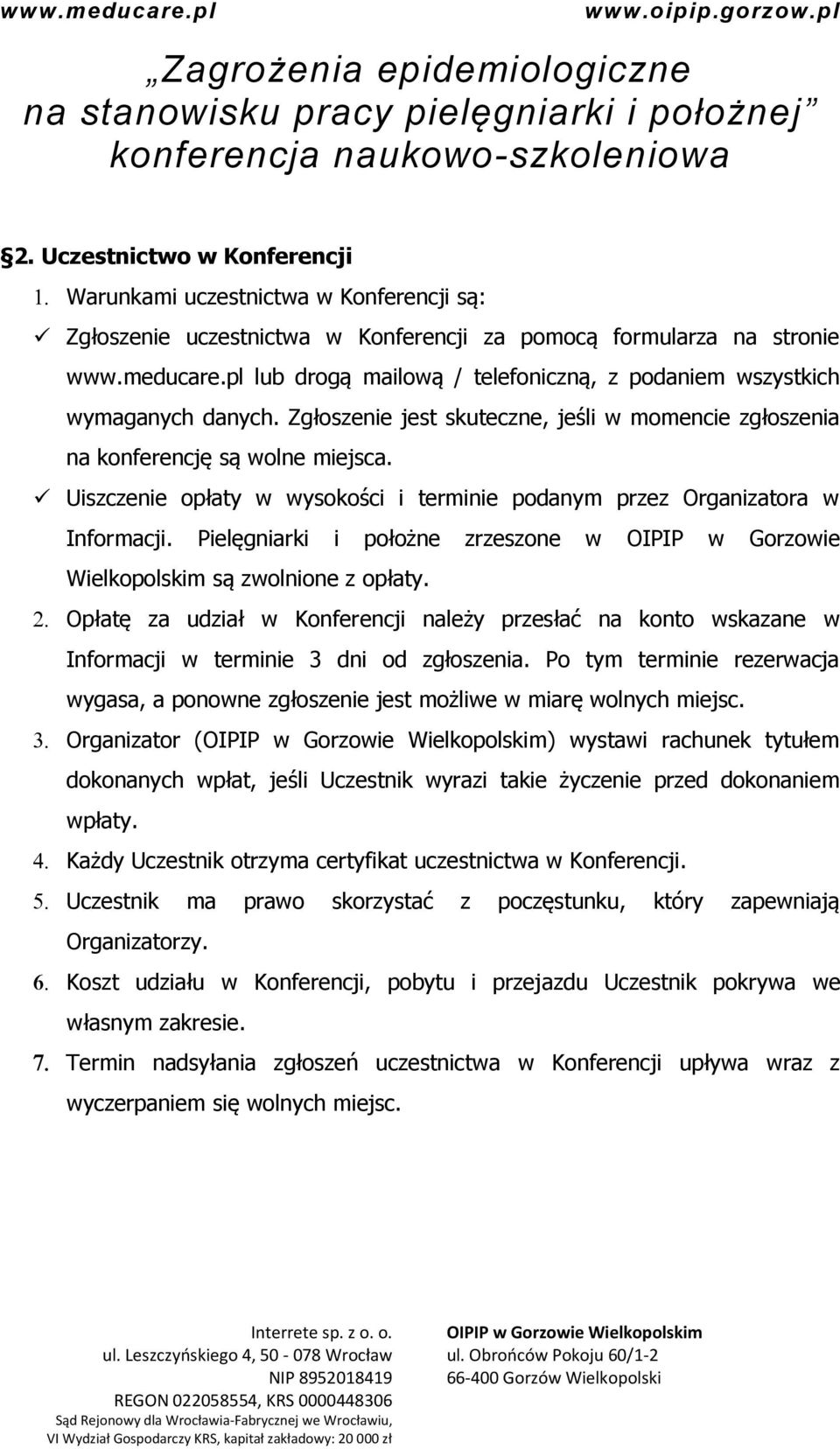 Uiszczenie opłaty w wysokości i terminie podanym przez Organizatora w Informacji. Pielęgniarki i położne zrzeszone w OIPIP w Gorzowie Wielkopolskim są zwolnione z opłaty.