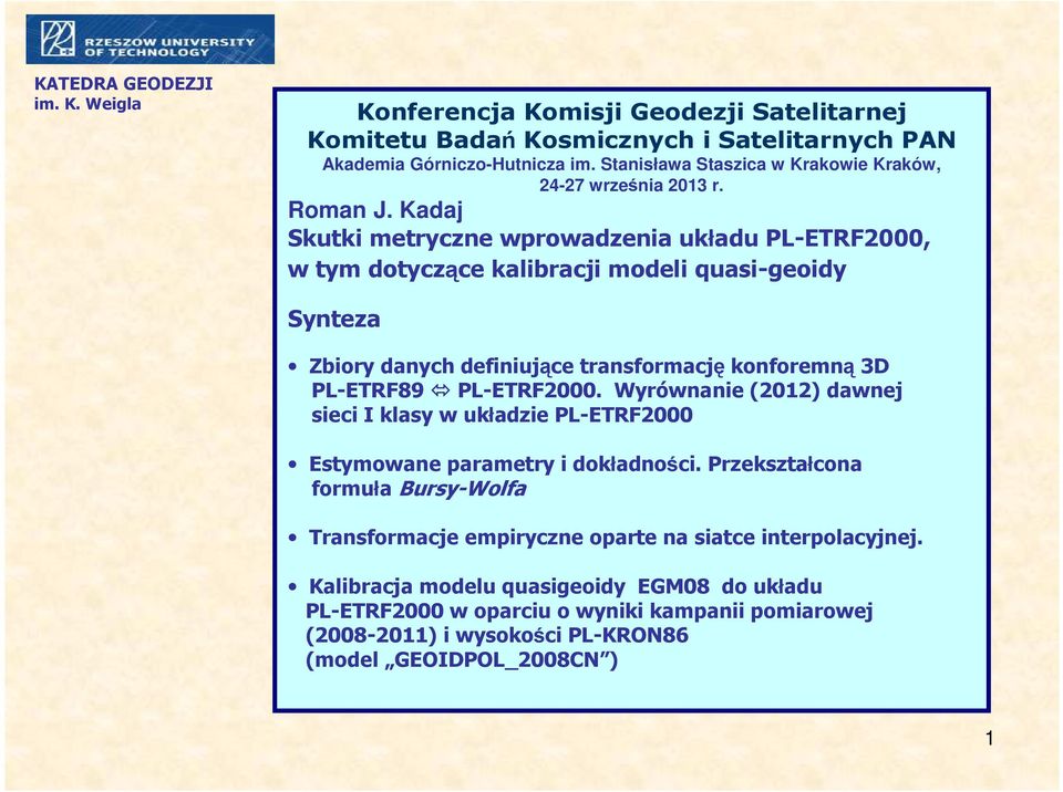 Kadaj Skutki metryczne wprowadzenia układu PL-ETRF2000, w tym dotyczące kalibracji modeli quasi-geoidy Synteza Zbiory danych definiujące transformację konforemną 3D PL-ETRF89 PL-ETRF2000.