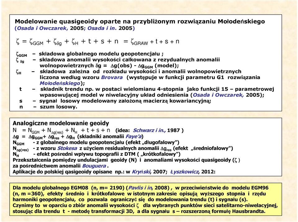 = g(obs) - g GGM (model); ζ H składowa zaleŝna od rozkładu wysokości i anomalii wolnopowietrznych liczona według wzoru Brovara (występuje w funkcji parametru G1 rozwiązania t Mołodeńskiego); składnik