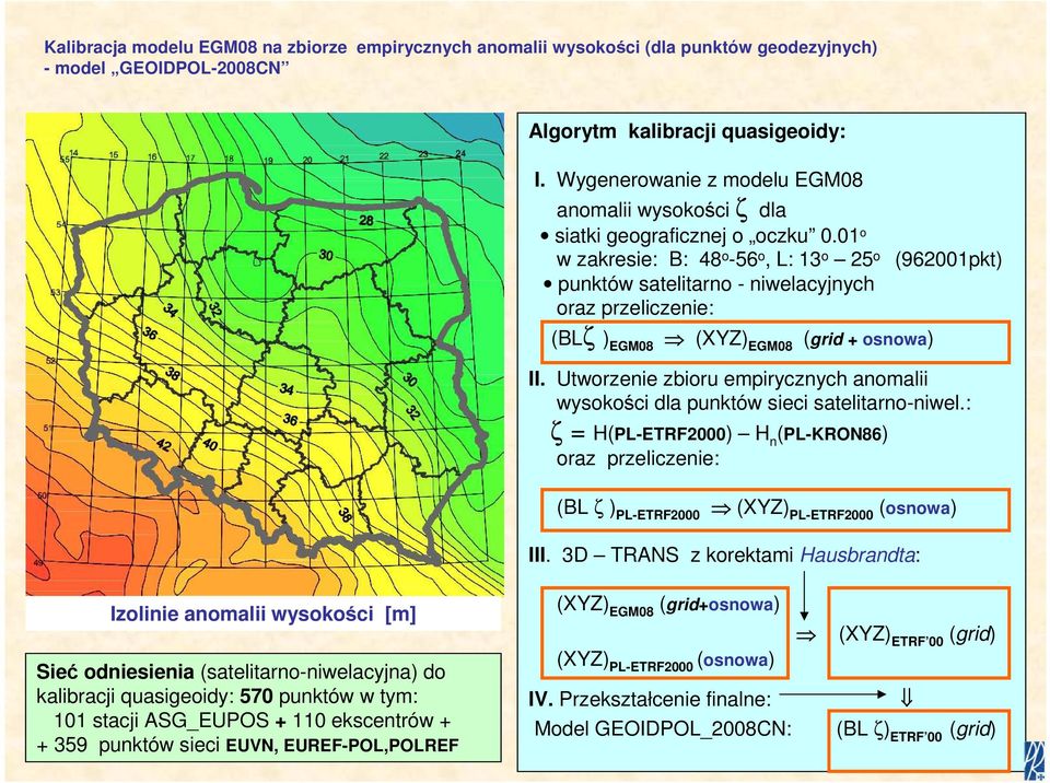 01 o w zakresie: B: 48 o -56 o, L: 13 o 25 o (962001pkt) punktów satelitarno - niwelacyjnych oraz przeliczenie: (BLζ ) EGM08 (XYZ) EGM08 (grid + osnowa) II.