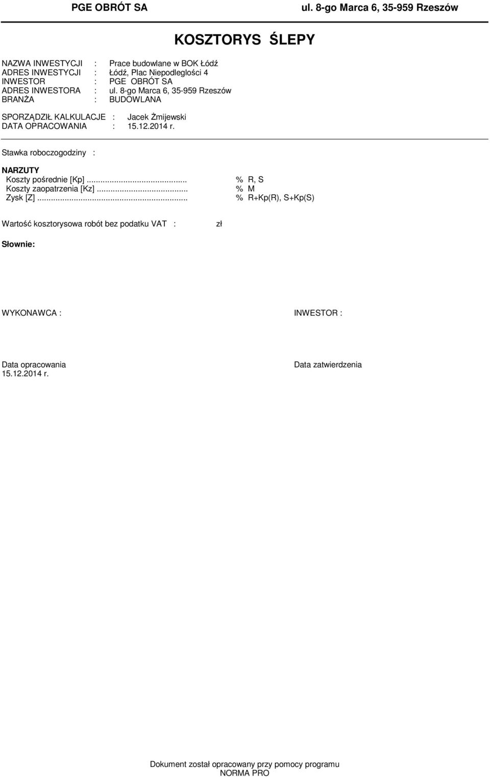 INWESTORA : ul. 8-go Marca 6, 35-959 Rzeszów BRANŻA : BUDOWLANA SPORZĄDZIŁ KALKULACJE : Jacek Żmijewski DATA OPRACOWANIA : 15.12.2014 r.