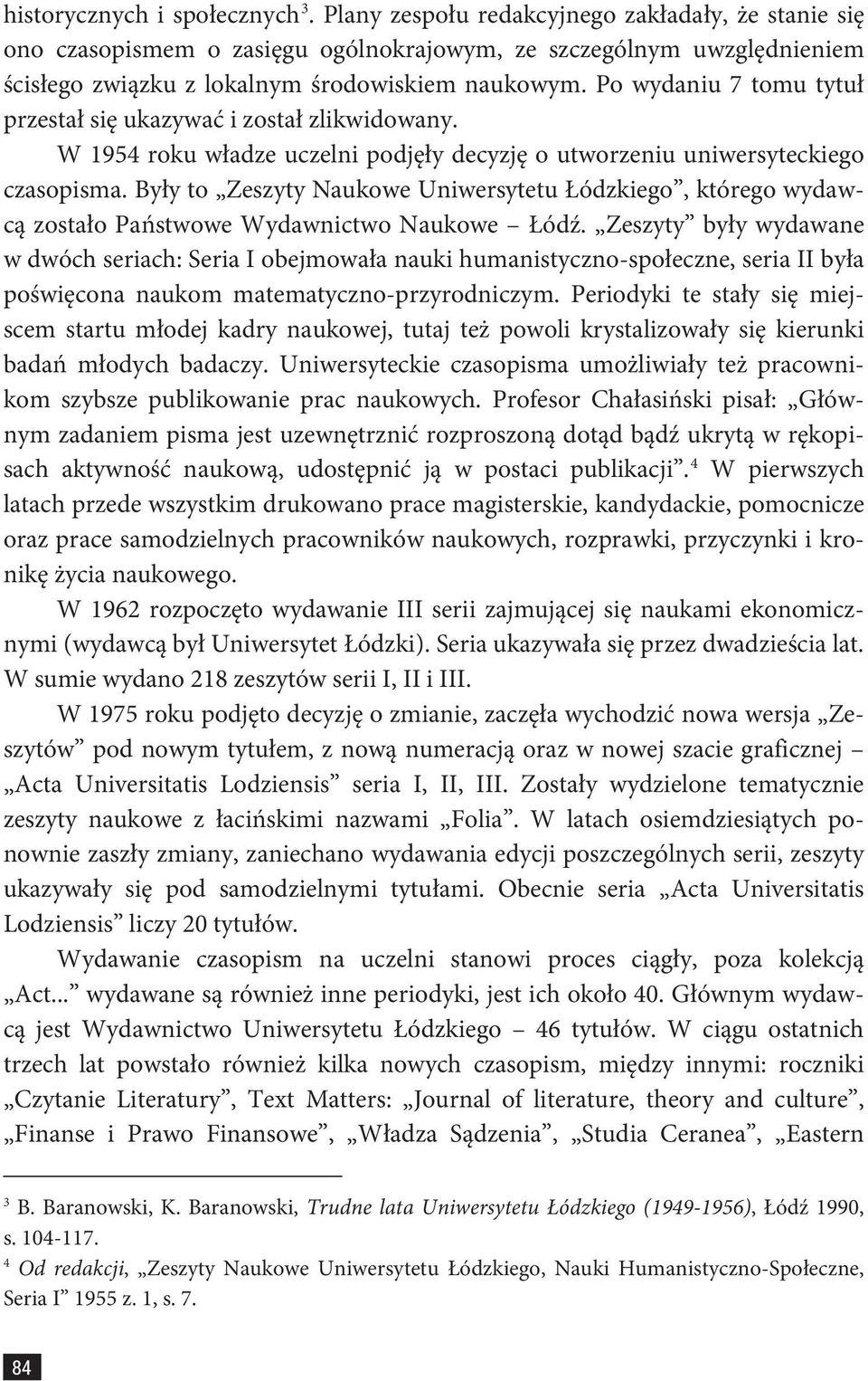 Po wydaniu 7 tomu tytuł przestał się ukazywać i został zlikwidowany. W 1954 roku władze uczelni podjęły decyzję o utworzeniu uniwersyteckiego czasopisma.