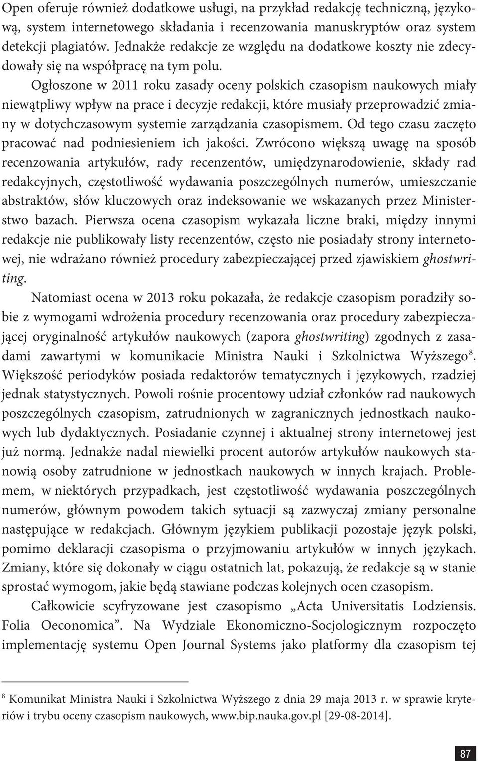 Ogłoszone w 2011 roku zasady oceny polskich czasopism naukowych miały niewątpliwy wpływ na prace i decyzje redakcji, które musiały przeprowadzić zmiany w dotychczasowym systemie zarządzania