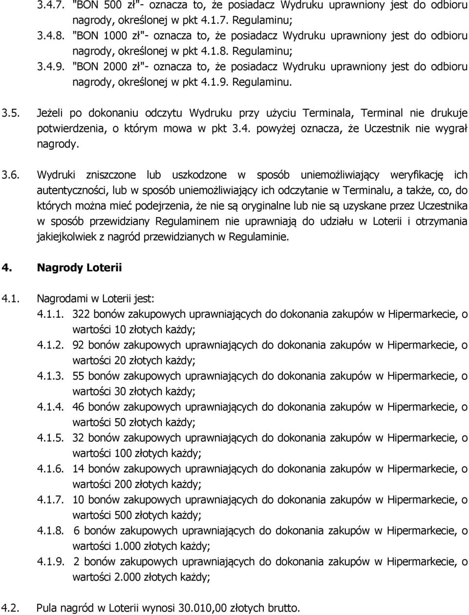 "BON 2000 zł"- oznacza to, że posiadacz Wydruku uprawniony jest do odbioru nagrody, określonej w pkt 4.1.9. Regulaminu. 3.5.