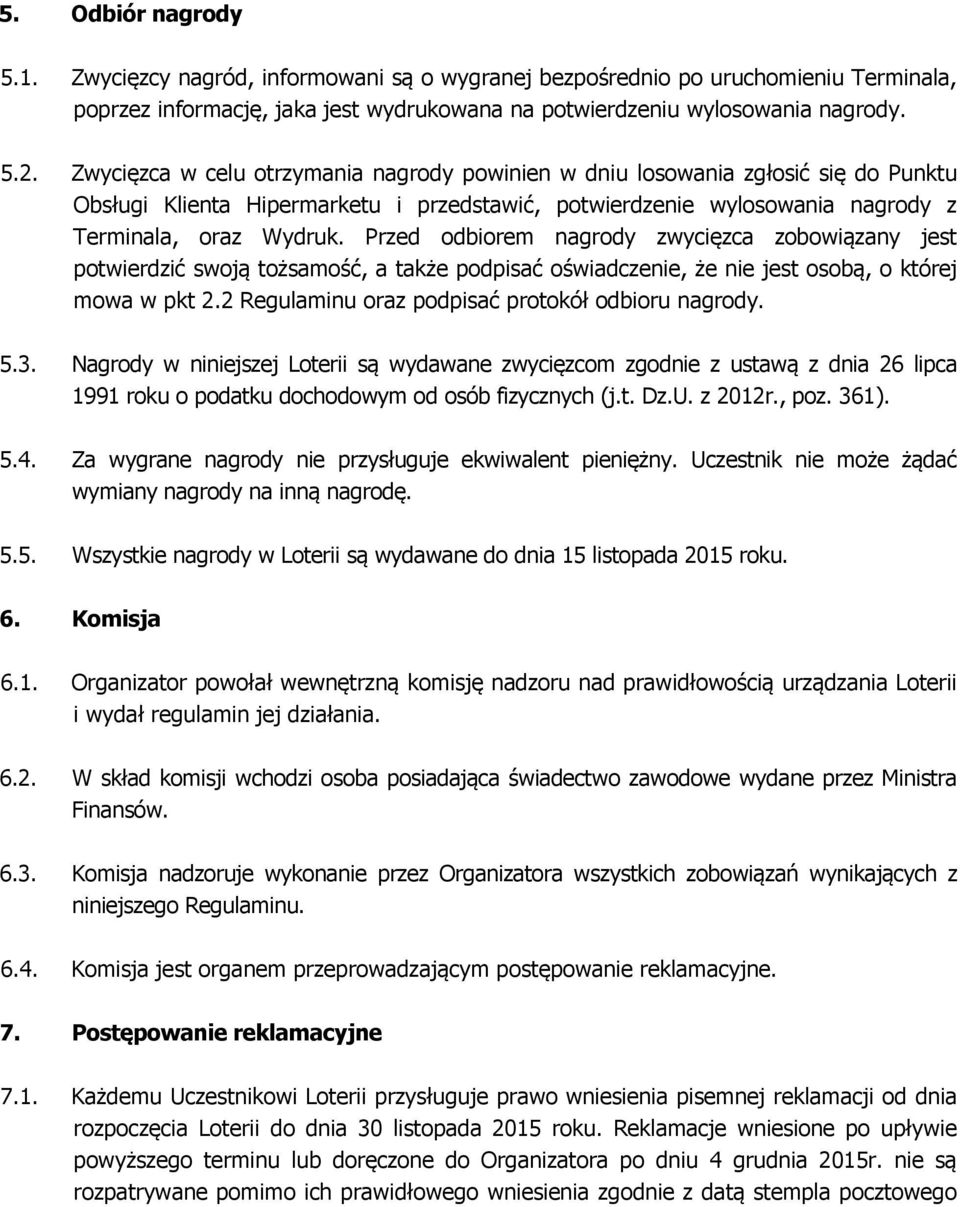Przed odbiorem nagrody zwycięzca zobowiązany jest potwierdzić swoją tożsamość, a także podpisać oświadczenie, że nie jest osobą, o której mowa w pkt 2.