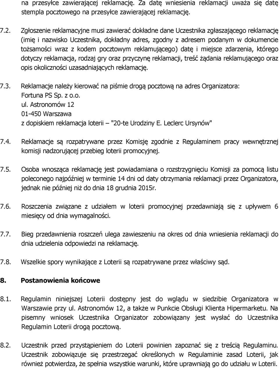 pocztowym reklamującego) datę i miejsce zdarzenia, którego dotyczy reklamacja, rodzaj gry oraz przyczynę reklamacji, treść żądania reklamującego oraz opis okoliczności uzasadniających reklamację. 7.3.