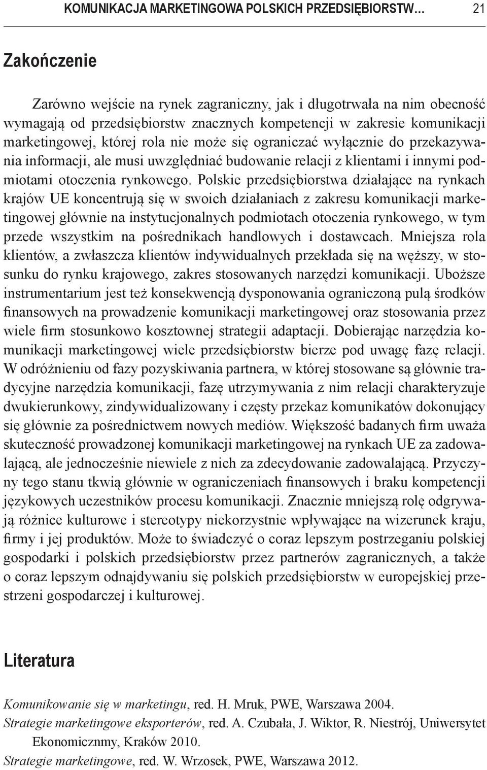 Polskie przedsiębiorstwa działające na rynkach krajów UE koncentrują się w swoich działaniach z zakresu komunikacji marketingowej głównie na instytucjonalnych podmiotach otoczenia rynkowego, w tym