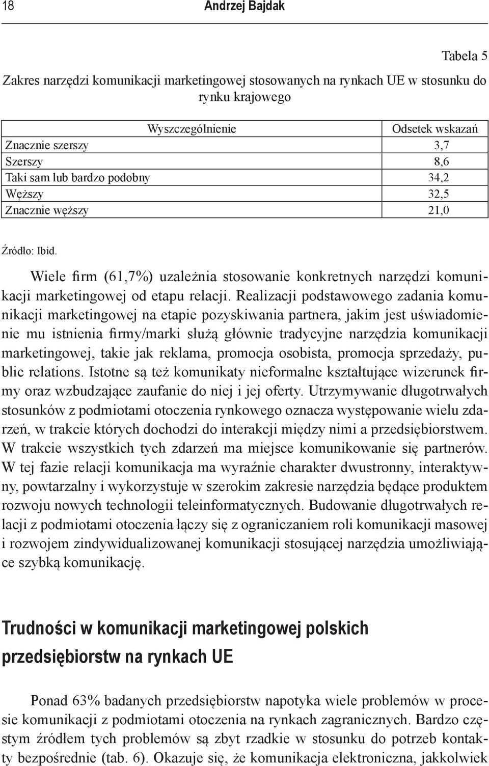 Realizacji podstawowego zadania komunikacji marketingowej na etapie pozyskiwania partnera, jakim jest uświadomienie mu istnienia firmy/marki służą głównie tradycyjne narzędzia komunikacji