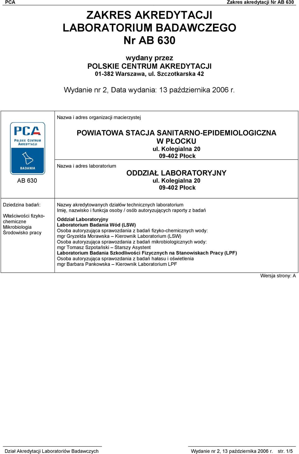 Kolegialna 20 09-402 Płock Dziedzina badań: Właściwości fizykochemiczne Mikrobiologia Środowisko pracy Nazwy akredytowanych działów technicznych laboratorium Imię, nazwisko i funkcja osoby / osób