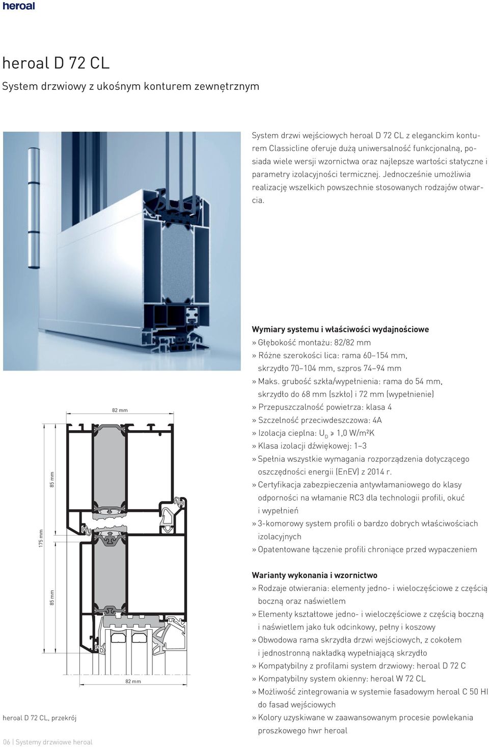 Wymiary systemu i właściwości wydajnościowe» Głębokość montażu: 82/82 mm» Różne szerokości lica: rama 60 154 mm, skrzydło 70 104 mm, szpros 74 94 mm» Maks.