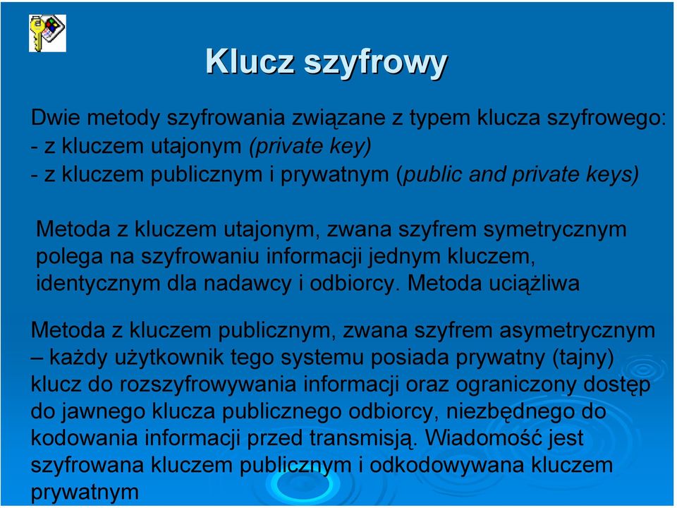 Wiadomość jest szyfrowana kluczem publicznym i odkodowywana kluczem prywatnym Klucz szyfrowy Dwie metody szyfrowania związane z typem klucza szyfrowego: - z kluczem