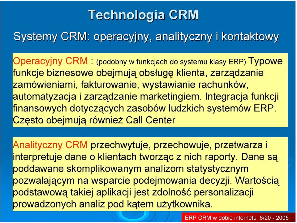 Często obejmują również Call Center Analityczny CRM przechwytuje, przechowuje, przetwarza i interpretuje dane o klientach tworząc z nich raporty.
