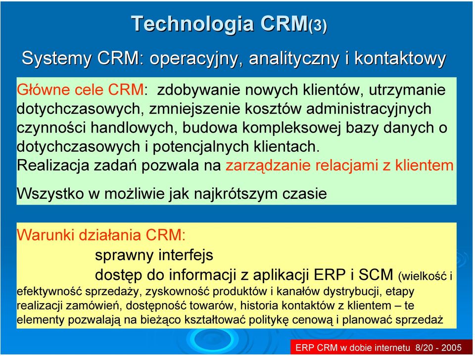 Realizacja zadań pozwala na zarządzanie relacjami z klientem Wszystko w możliwie jak najkrótszym czasie Warunki działania CRM: sprawny interfejs dostęp do informacji z aplikacji ERP i