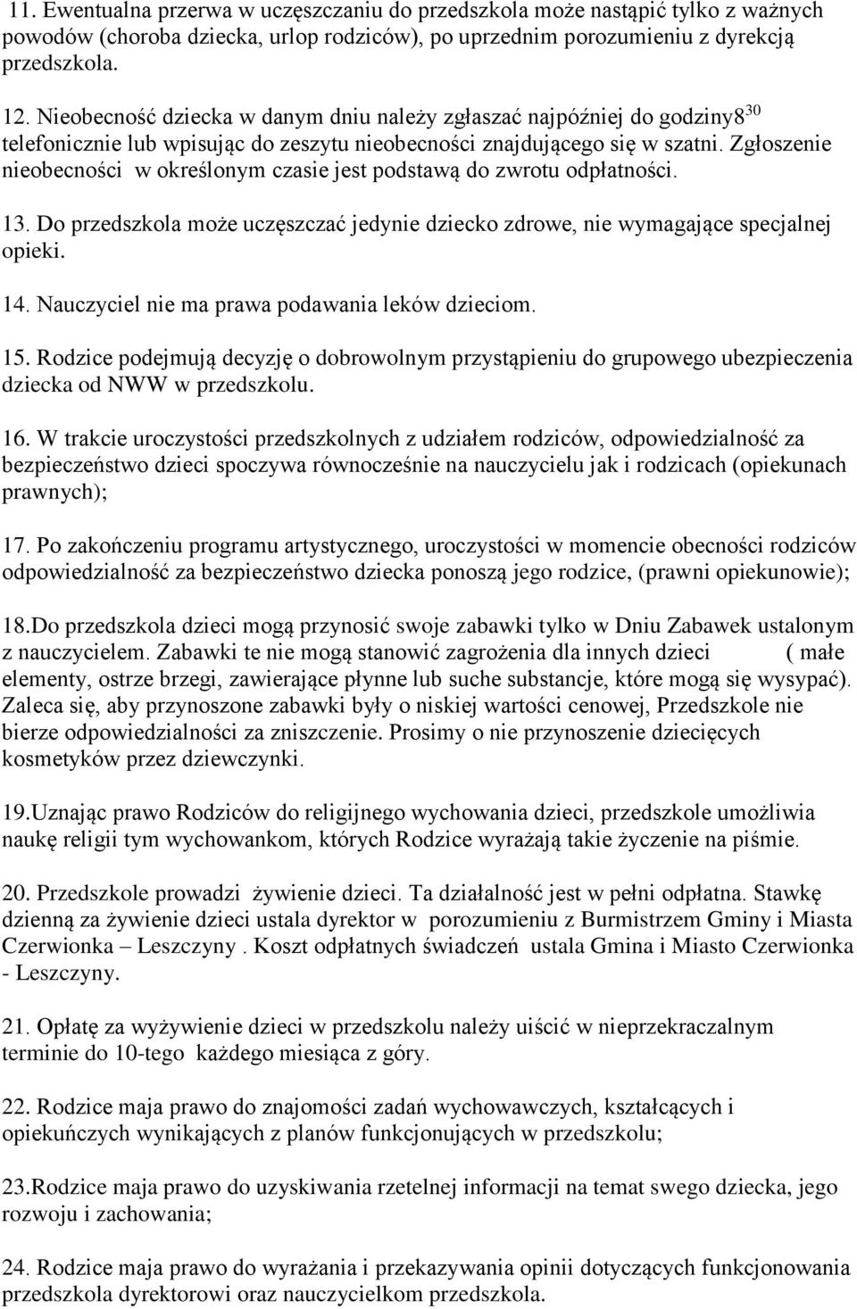 Zgłoszenie nieobecności w określonym czasie jest podstawą do zwrotu odpłatności. 13. Do przedszkola może uczęszczać jedynie dziecko zdrowe, nie wymagające specjalnej opieki. 14.