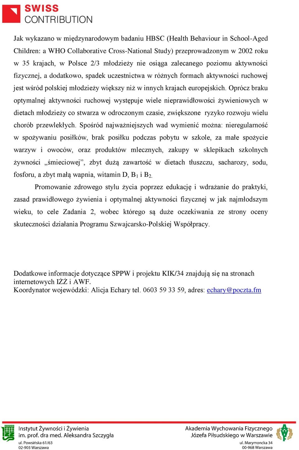 Oprócz braku optymalnej aktywności ruchowej występuje wiele nieprawidłowości żywieniowych w dietach młodzieży co stwarza w odroczonym czasie, zwiększone ryzyko rozwoju wielu chorób przewlekłych.