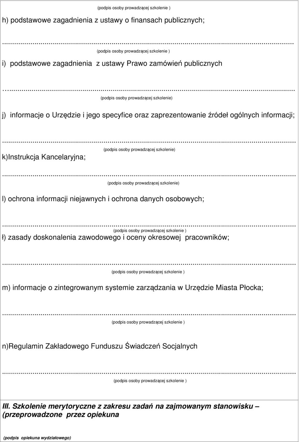 szkolenie) (podpis osoby prowadzącej szkolenie) l) ochrona informacji niejawnych i ochrona danych osobowych; ł) zasady doskonalenia zawodowego i oceny okresowej pracowników; m)