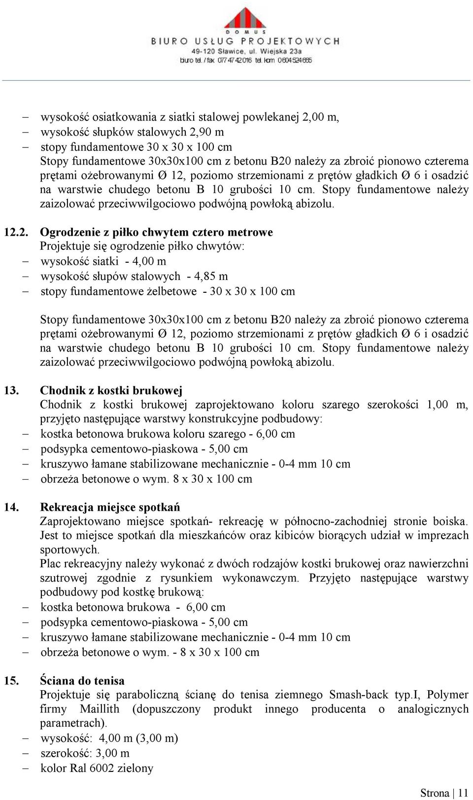 Stopy fundamentowe należy zaizolować przeciwwilgociowo podwójną powłoką abizolu. 12.
