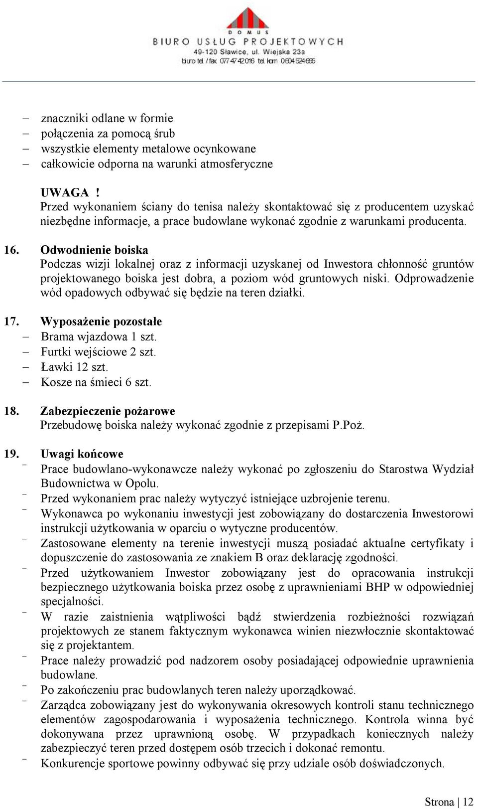 Odwodnienie boiska Podczas wizji lokalnej oraz z informacji uzyskanej od Inwestora chłonność gruntów projektowanego boiska jest dobra, a poziom wód gruntowych niski.