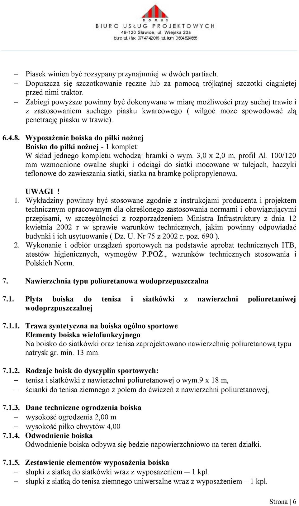 Wyposażenie boiska do piłki nożnej Boisko do piłki nożnej - 1 komplet: W skład jednego kompletu wchodzą: bramki o wym. 3,0 x 2,0 m, profil Al.