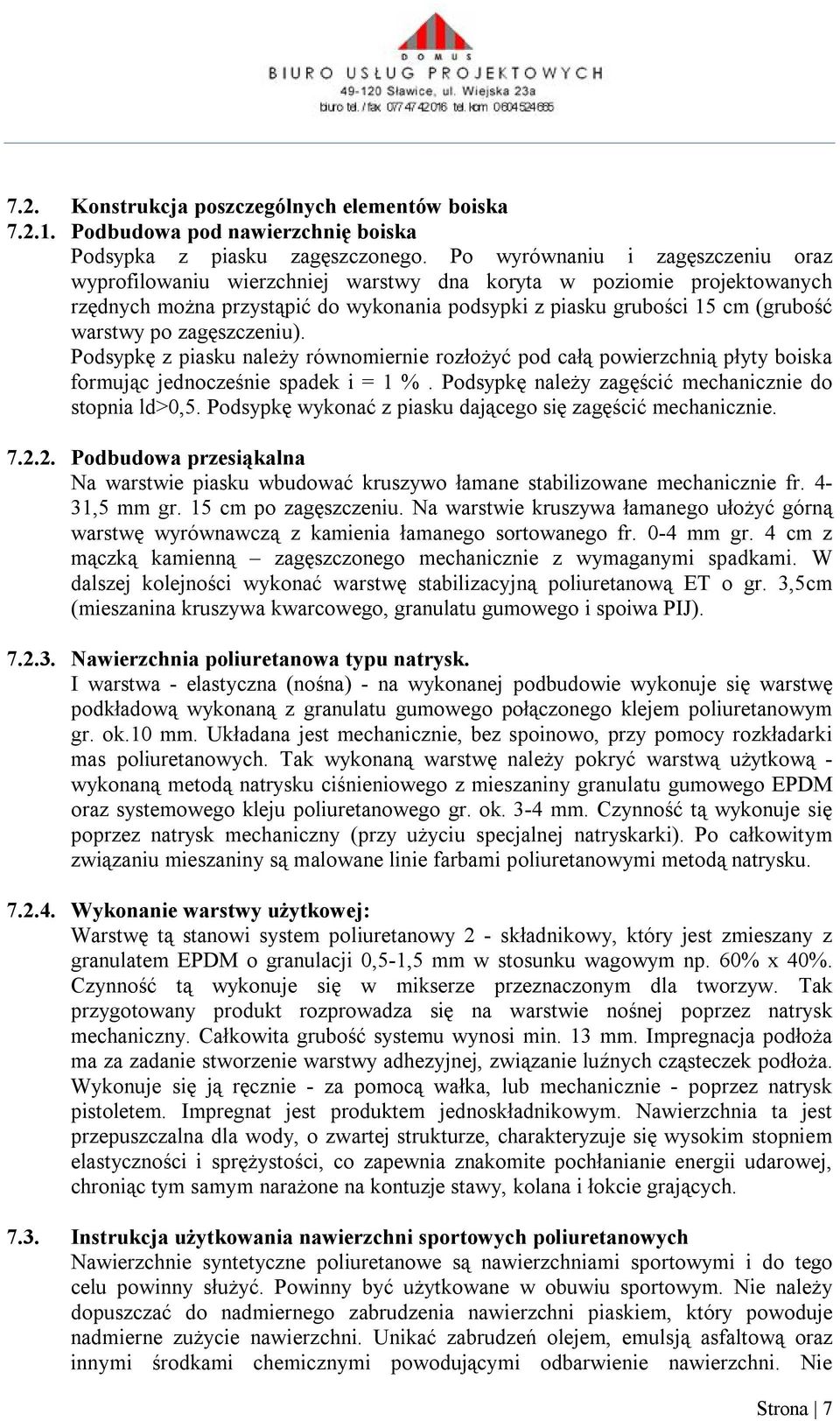 zagęszczeniu). Podsypkę z piasku należy równomiernie rozłożyć pod całą powierzchnią płyty boiska formując jednocześnie spadek i = 1 %. Podsypkę należy zagęścić mechanicznie do stopnia ld>0,5.